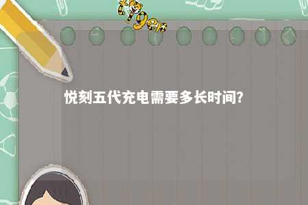 悦刻五代充电需要多长时间？ 